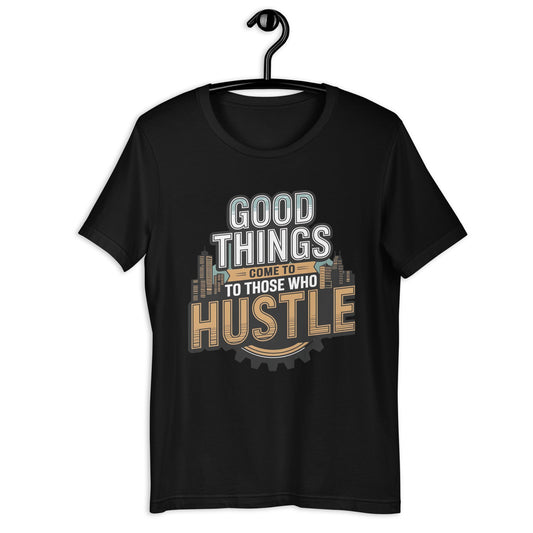 Good Things Come to Those Who Hustle Men's T-Shirt - Motivational Quote - Sublimegifts4u.com