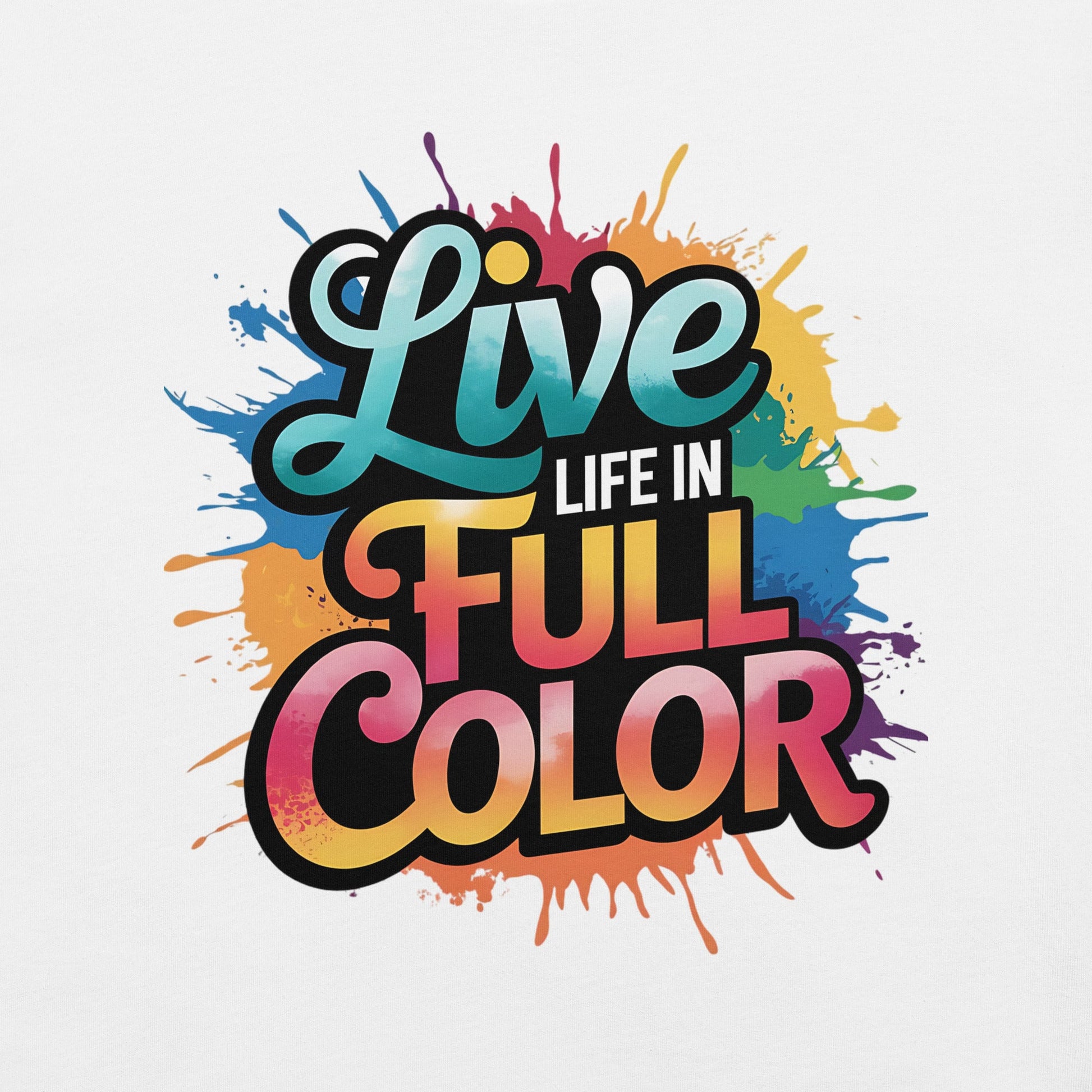 Live Life in Full Color Women's T-Shirt - Vibrant Splatter Design - Sublimegifts4u.com